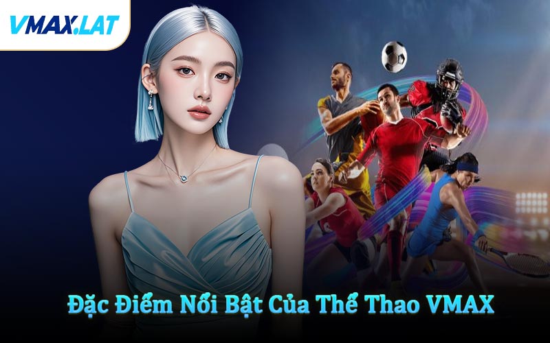 Đặc Điểm Nổi Bật Của Thể Thao VMAX