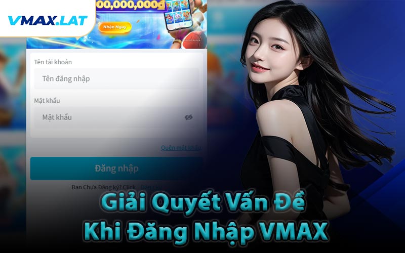 Giải Quyết Vấn Đề Khi Đăng Nhập VMAX