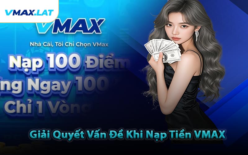 Giải Quyết Vấn Đề Khi Nạp Tiền VMAX
