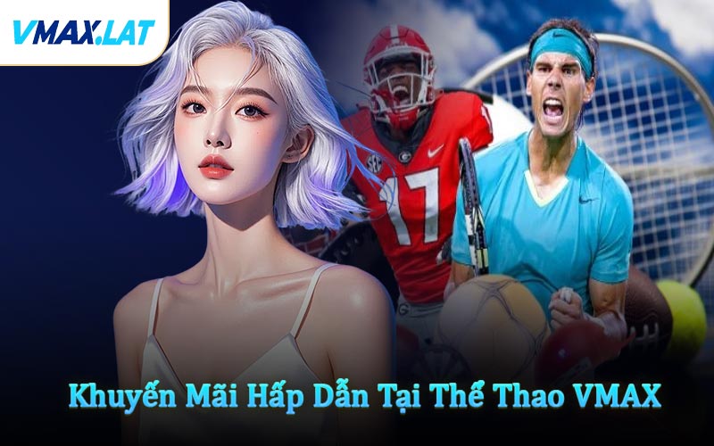 Khuyến Mãi Hấp Dẫn Tại Thể Thao VMAX