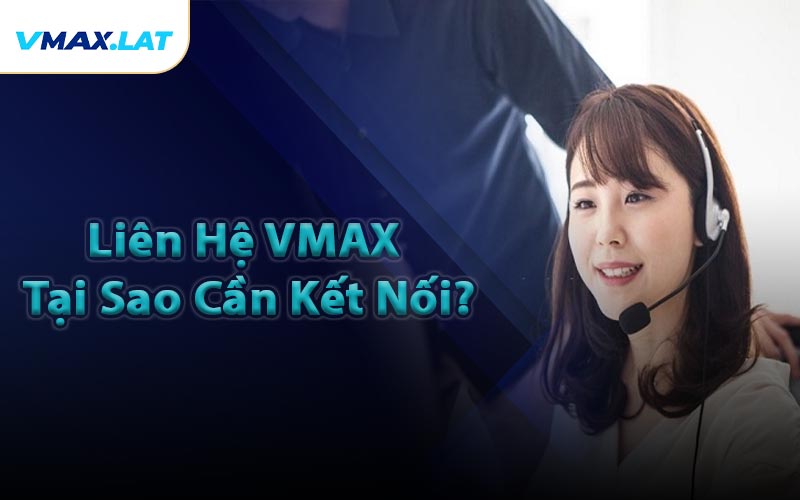 Liên Hệ VMAX - Tại Sao Cần Kết Nối?