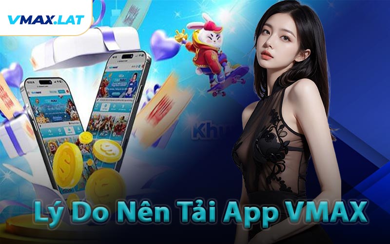 Lý Do Nên Tải App VMAX