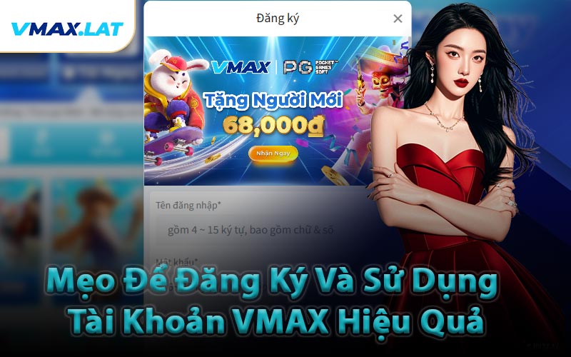 Mẹo Để Đăng Ký Và Sử Dụng Tài Khoản VMAX Hiệu Quả