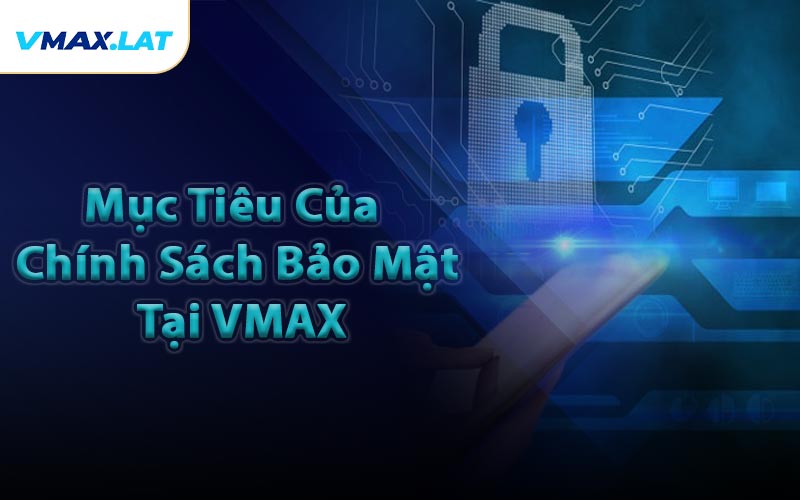 Mục Tiêu Của Chính Sách Bảo Mật Tại VMAX