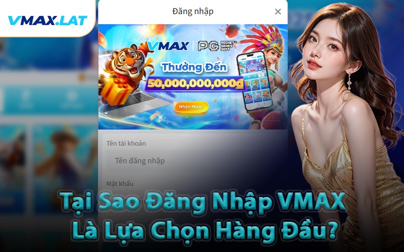 Tại Sao Đăng Nhập VMAX Là Lựa Chọn Hàng Đầu?