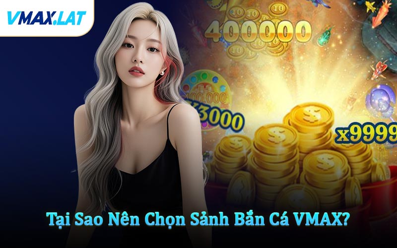 Tại Sao Nên Chọn Sảnh Bắn Cá VMAX?