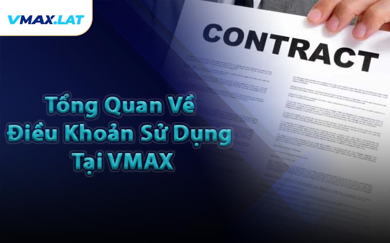 Tổng Quan Về Điều Khoản Sử Dụng Tại VMAX