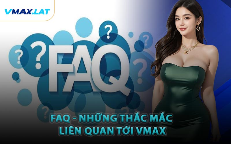 FAQ - Những thắc mắc liên quan tới VMAX