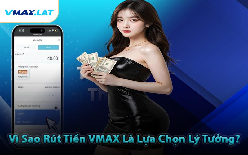 Vì Sao Rút Tiền VMAX Là Lựa Chọn Lý Tưởng?