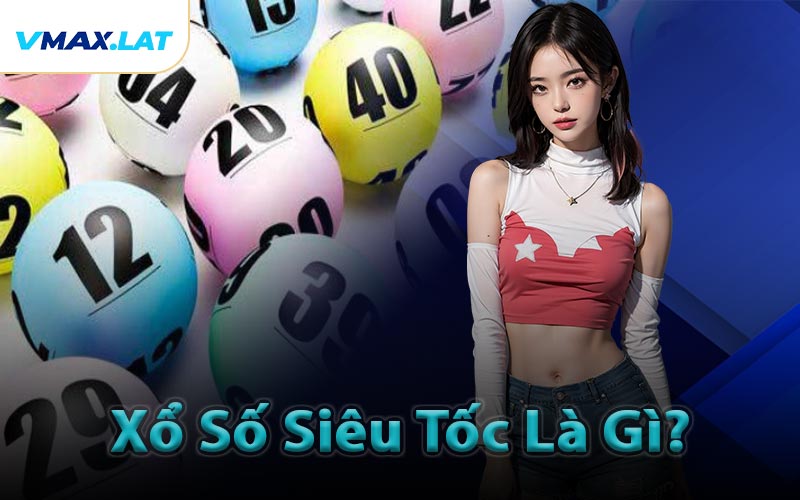 Xổ Số Siêu Tốc Là Gì?