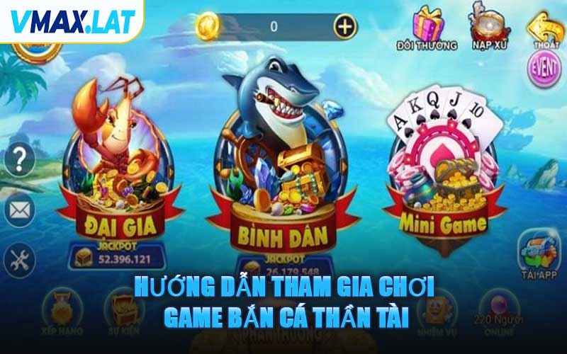 Hướng Dẫn Tham Gia Chơi Game Bắn Cá Thần Tài