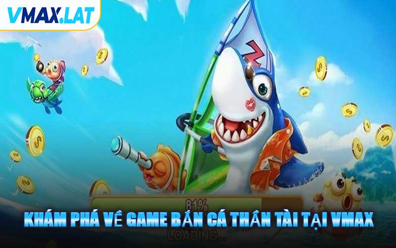 Khám Phá Về Game Bắn Cá Thần Tài Tại VMAX